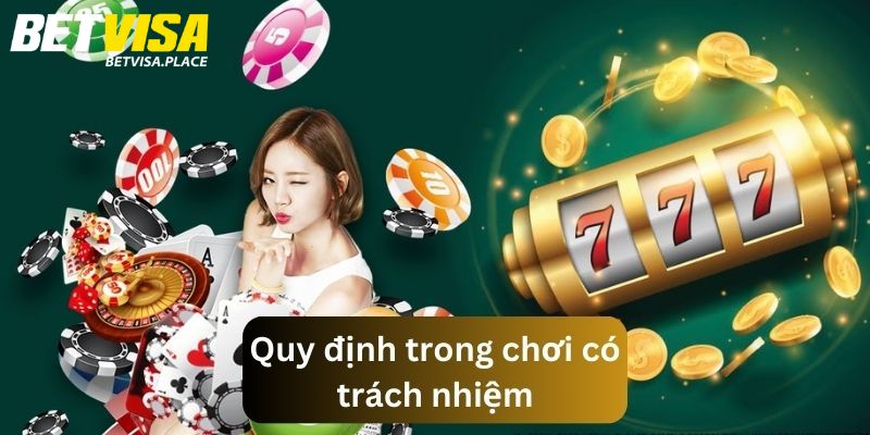 Chơi Trách Nhiệm - Các Quy Định Và Lời Khuyên Từ Betvisa 1 Quy định chơi trách nhiệm của thương hiệu