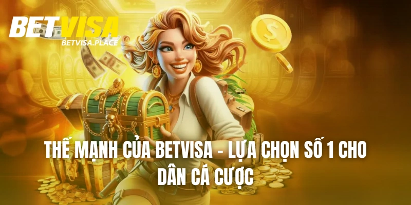 Betvisa 25 Thế mạnh của BETVISA – Lựa chọn số 1 cho dân cá cược